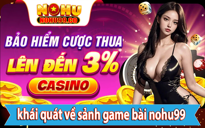 Khái quát về sảnh game bài nohu99 đổi thưởng