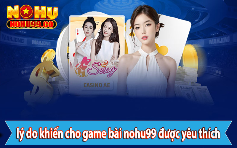 Những lý do khiến cho game bài nohu99 được nhiều người yêu thích