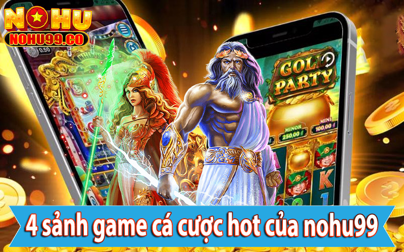 Điểm danh qua 4 sảnh game cá cược hot của nohu99