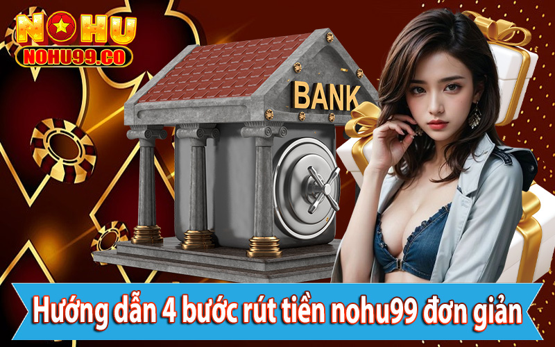 Hướng dẫn 4 bước rút tiền nohu99 đơn giản